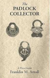 The Padlock Collector: Illustrations and Prices of 2800 Padlocks of the Past 100 Years