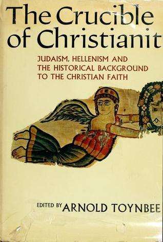 The Crucible of Christianity: Judaism, Hellenism, the Historical Background to the Christian Faith