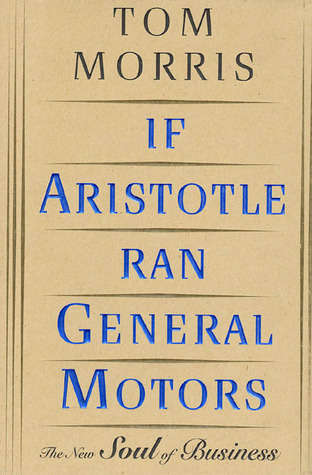 If Aristotle Ran General Motors, The New Soul of Business