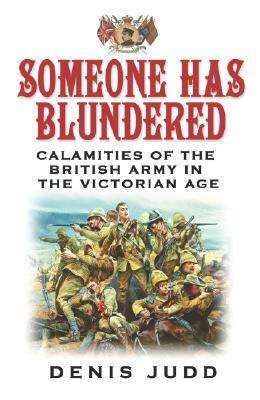 Someone Has Blundered: Calamities of the British Army in the Victorian Age