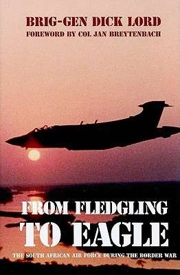 From Fledgling to Eagle: The South African Air Force During the Border War - Dick Lord