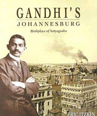 Gandhi`s Johannesburg: Birthplace of Satyagraha