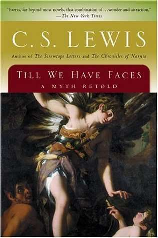 Till We Have Faces: A Myth Retold  - C.S. Lewis
