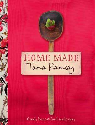Home Made: Good, Honest Food Made Easy -  Tana Ramsey (Gordon's partner)