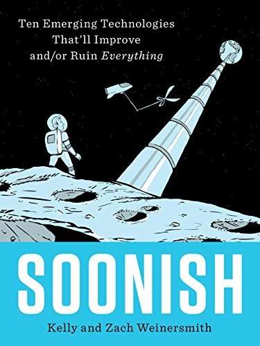 Soonish: Ten Emerging Technologies That'll Improve and / or Ruin Everything