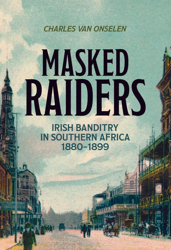 Masked Raiders: Irish Banditry in Southern Africa, 1890-1899