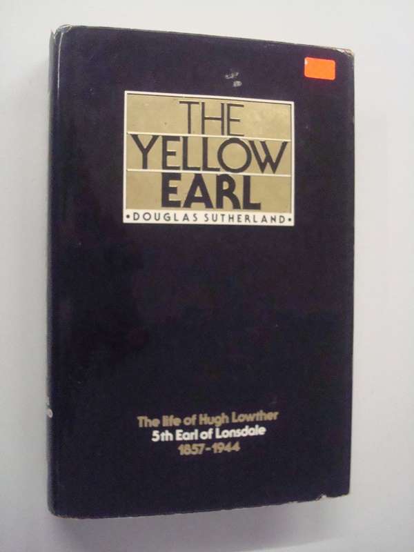 Yellow Earl: Life of Hugh Lowther, Fifth Earl of Lonsdale, 1857-1944 (a great English eccentric)