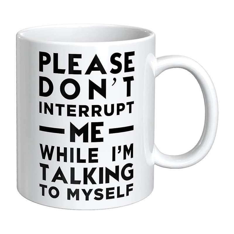 Coffee Cup-please Don't Interrupt Me While I'm Talking to Myself