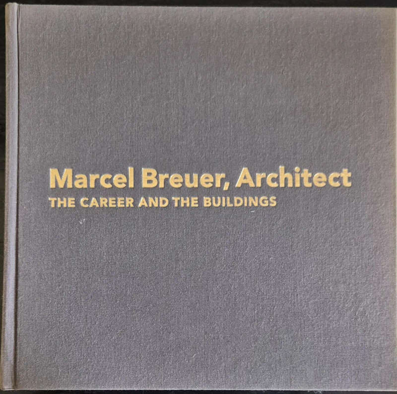 Marcel Breuer, Architect The Career and the Buildings - Isabelle Hyman