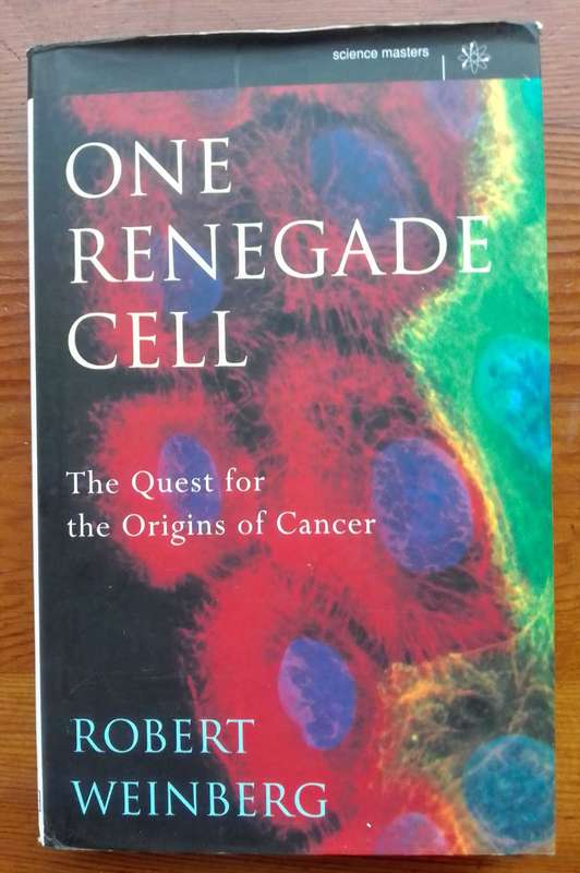 One Renegade Cell: The Quest for the Origins of Cancer by Robert Weinberg