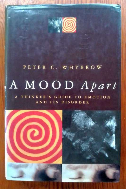 A Mood Apart - A Thinker's Guide to Emotion and it's Disorder by Peter C. Whybrow