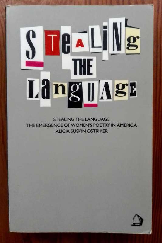 Stealing the Language - The Emergence of Women's Poetry in America by Alicia Sian Ostriker