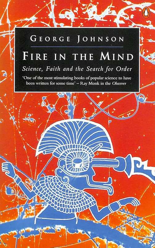Fire in the Mind: Science, Faith, and the Search for Order - GEORGE jOHNSON