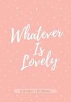 Whatever Is Lovely Guided Journal (Leather / fine binding)