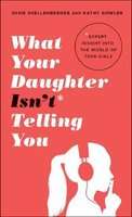 What Your Daughter Isn't Telling You - Expert Insight Into the World of Teen Girls (Paperback)