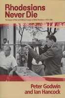 Rhodesians Never Die - The Impact of War and Political Change on White Rhodesia, c.1970-1980 (Paperb