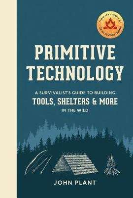 Primitive Technology - A Survivalist's Guide to Building Tools, Shelters, and More in the Wild (Hard