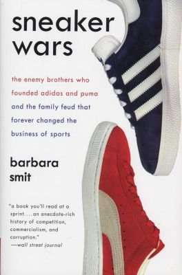 Sneaker Wars - The Enemy Brothers Who Founded Adidas and Puma and the Family Feud That Forever Chang