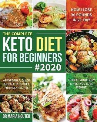 The Complete Keto Diet for Beginners #2020 - Affordable, Quick & Healthy Budget Friendly Recipes to