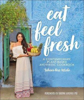 Eat Feel Fresh - A Contemporary Plant-based Ayurvedic Cookbook (Hardcover)
