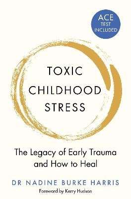 Toxic Childhood Stress - The Legacy of Early Trauma and How to Heal (Paperback)
