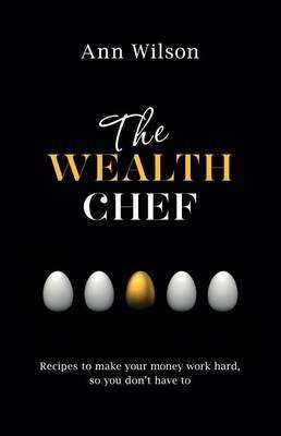 The Wealth Chef: Recipes To Make Your Money Work Hard, So You Don't Haveto,The (Paperback)