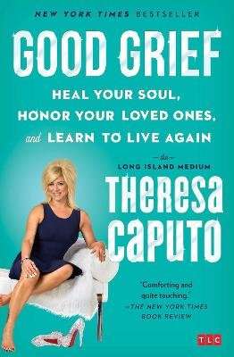 Good Grief - Heal Your Soul, Honor Your Loved Ones, and Learn to Live Again (Paperback)