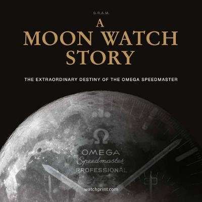 A Moon Watch Story - The Extraordinary Destiny of the Omega Speedmaster (Hardcover)