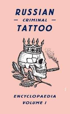 Russian Criminal Tattoo Encyclopaedia Volume I (Hardcover)