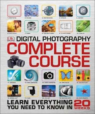 Digital Photography Complete Course - Learn Everything You Need to Know in 20 Weeks (Hardcover)