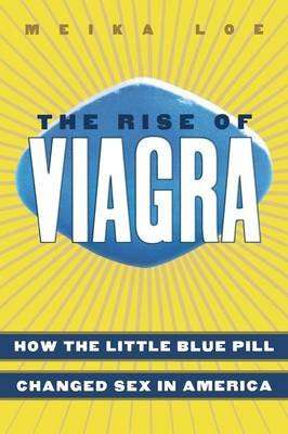 The Rise of Viagra - How the Little Blue Pill Changed Sex in America (Paperback, New Ed)