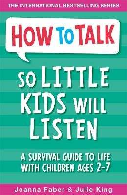 How To Talk So Little Kids Will Listen - A Survival Guide to Life with Children Ages 2-7 (Paperback)