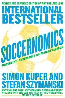 Soccernomics - Why England Lose, Why Germany, Spain and France Win, and Why One Day the Rest of the