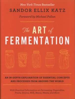 The Art of Fermentation - An In-Depth Exploration of Essential Concepts and Processes from Around th
