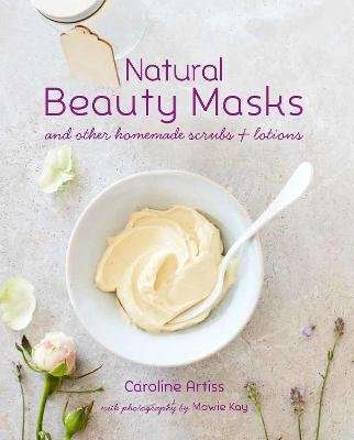 Natural Beauty Masks - And Other Homemade Scrubs and Lotions (Hardcover)