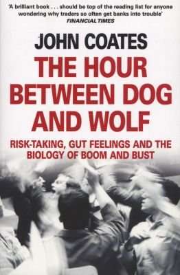 The Hour Between Dog and Wolf - Risk-Taking, Gut Feelings and the Biology of Boom and Bust (Paperbac