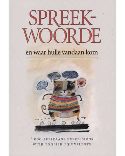 Spreekwoorde En Waar Hulle Vandaan Kom - 8000 Afrikaans Expressions With English Equivalents