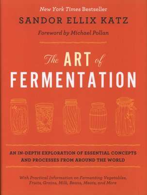 The Art of Fermentation - An In-Depth Exploration of Essential Concepts and Processes from Around th