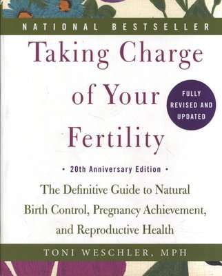 Taking Charge of Your Fertility - The Definitive Guide to Natural Birth Control, Pregnancy Achieveme