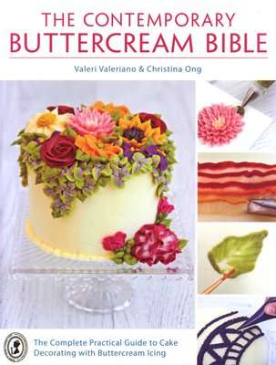 The Contemporary Buttercream Bible - The complete practical guide to cake decorating with buttercrea