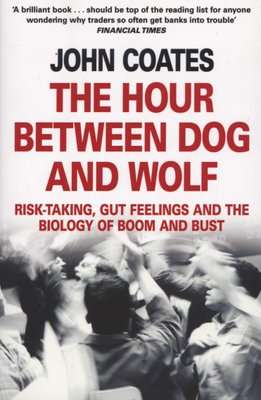 The Hour Between Dog and Wolf - Risk-Taking, Gut Feelings and the Biology of Boom and Bust (Paperbac