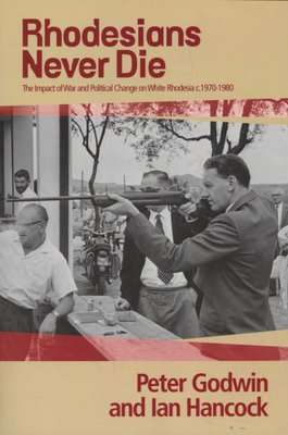 Rhodesians Never Die - The Impact of War and Political Change on White Rhodesia, c.1970-1980 (Paperb