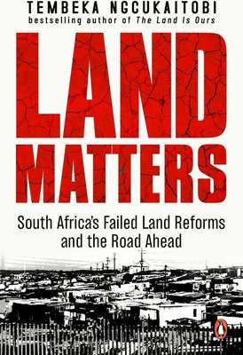 Land Matters - South Africa's Failed Land Reforms And The Road Ahead (Paperback)