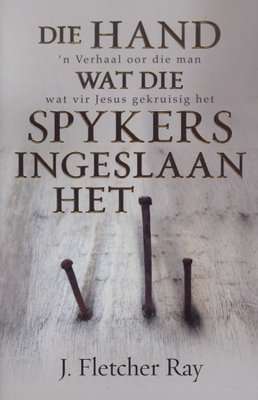 Die Hand Wat Die Spykers Ingeslaan Het - 'n Verhaal Oor Die Man Wat Vir Jesus  (Afrikaans, Paperback