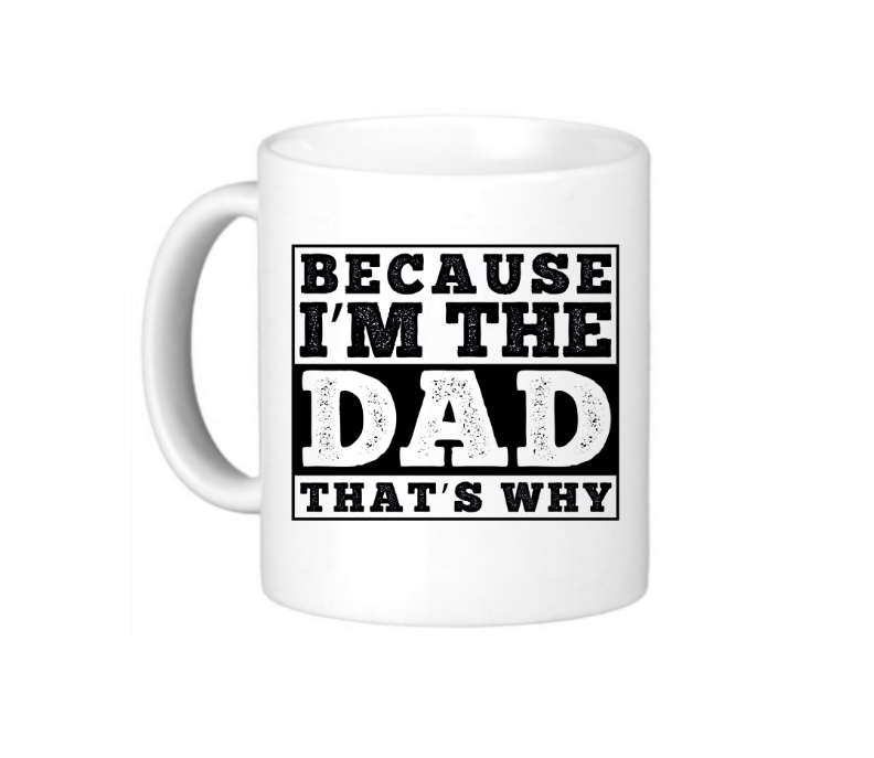 Because I`m the Dad, That`s Why Coffee Mug