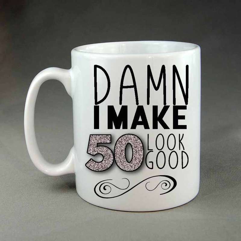 Damn I make 50 look good custom Coffee mug