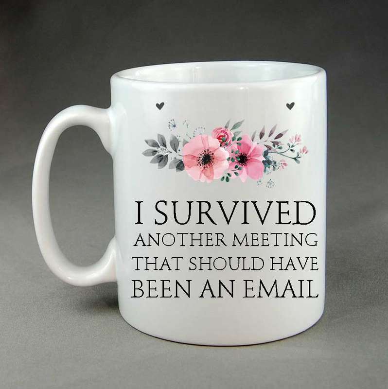 I survived another meeting that should have been an email coffee mug