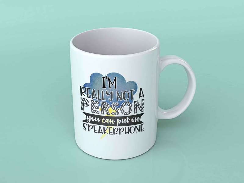 I'm really not a person you can put on speakerphone coffee mug