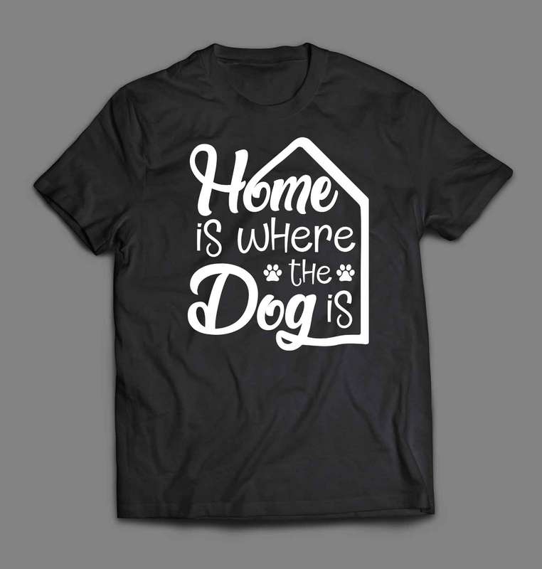 Home is where the Dog is 1 T-shirt
