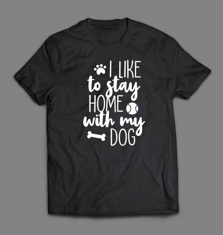I like To Stay Home With My Dog T-shirt